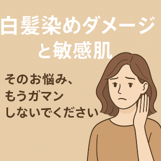 「白髪染めダメージと敏感肌」 そのお悩み、もう我慢しないでください。