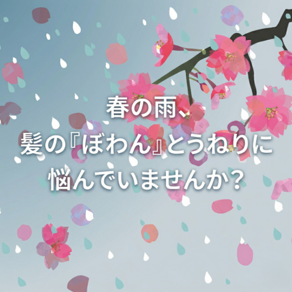 春の雨、髪の「ぼわん」とうねりに悩んでいませんか？