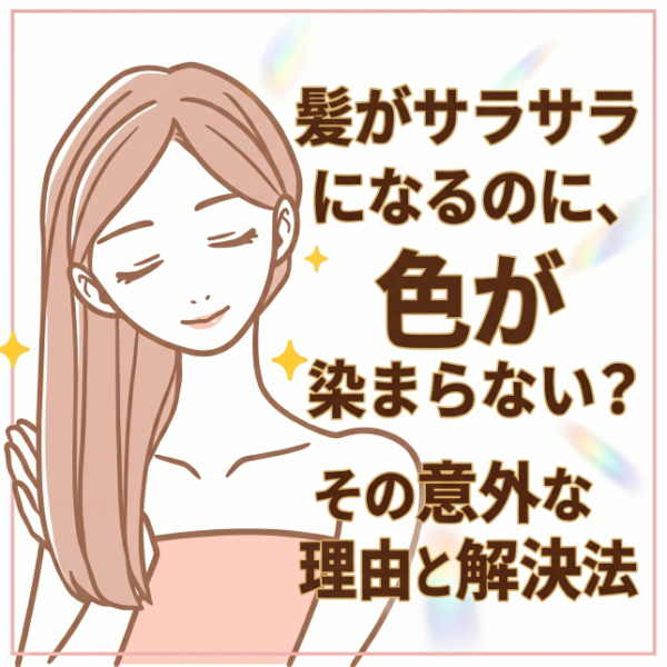 髪がサラサラになるのに、色が染まらない？その意外な理由と解決法